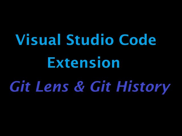 Visual studio code extensions for Git : Git Lens and Git History