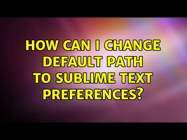 How can I change default path to Sublime Text preferences?
