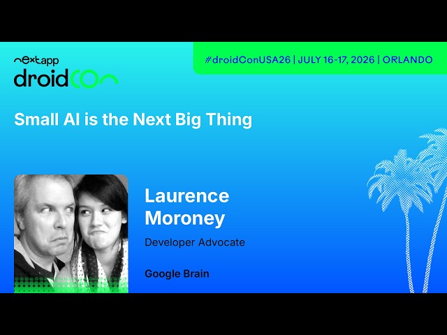 Small AI is the next Big Thing - Laurence Moroney | droidcon USA 2026