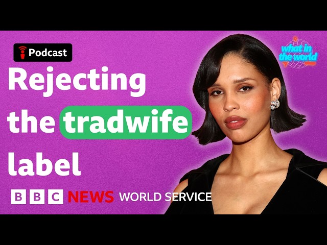 Why is the ‘tradwife’ label so controversial? - What in the World podcast, BBC World Service