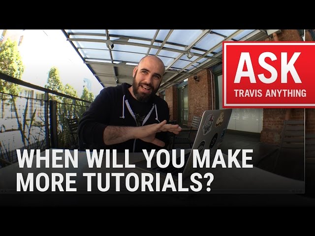 "When will you make more tutorials?"  #AskTravisAnything