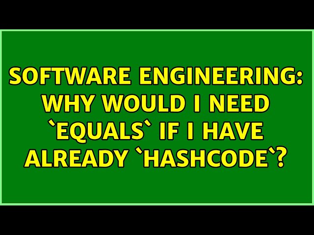 Software Engineering: Why would I need `equals` if I have already `hashcode`? (3 Solutions!!)