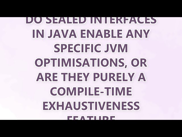Do sealed interfaces in Java enable any specific JVM optimisations, or are they purely a compile‑tim