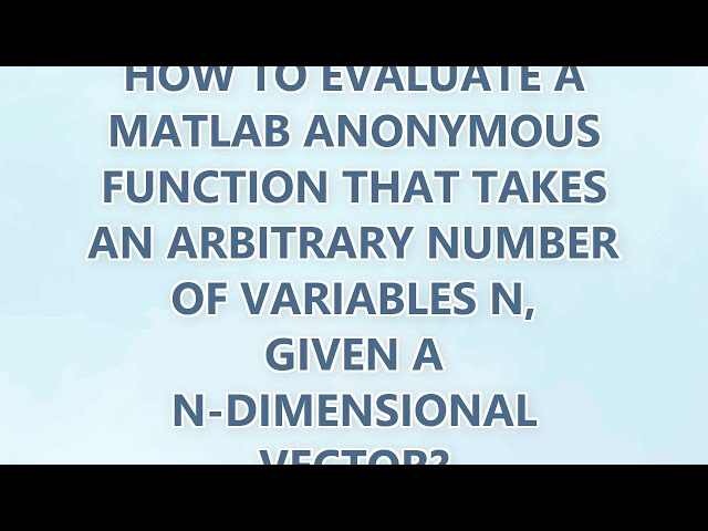 How to evaluate a MATLAB anonymous function that takes an arbitrary number of variables n, given a n