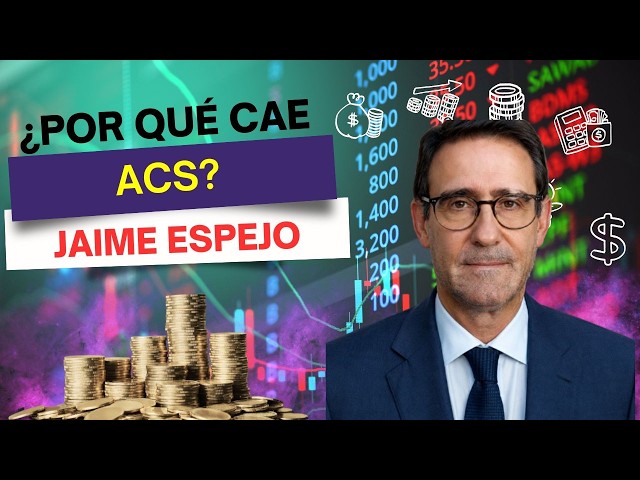 ¿Por qué cae ACS? - Con Jaime Espejo
