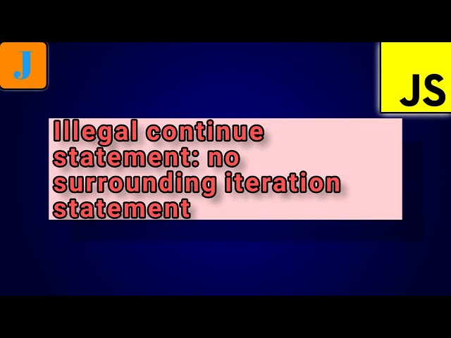 SyntaxError: Illegal continue statement: no surrounding iteration statement | JavaScript Errors