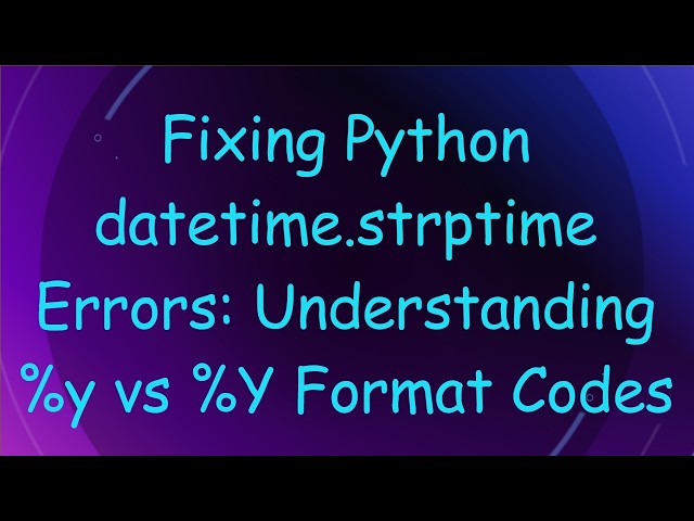Fixing Python datetime.strptime Errors: Understanding %y vs %Y Format Codes