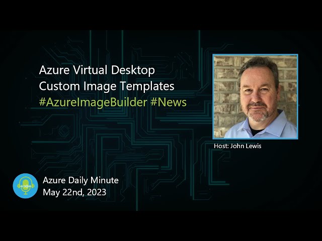 Azure Virtual Desktop Custom Image Templates - Azure Daily Minute Podcast - 22-MAY-2023
