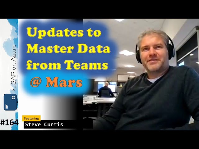 #164 - The one with updates to Master Data from Teams @ Mars (Steve Curtis) | SAP on Azure Video