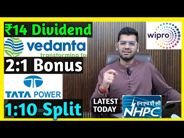 Vedanta, NHPC, Tata Power, Wipro Stocks Declared High Dividend, Bonus & Split
