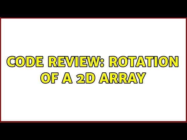 Code Review: Rotation of a 2D array