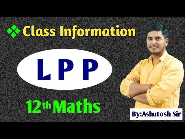 12th Maths || Linear Programming Problems ( LPP ) || Class information || By:Ashutosh Sir