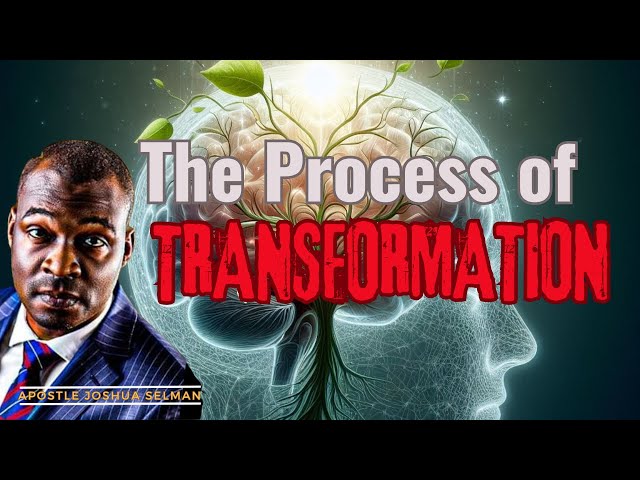 THE PROCESS OF TRANSFORMATION | APOSTLE JOSHUA SELMAN