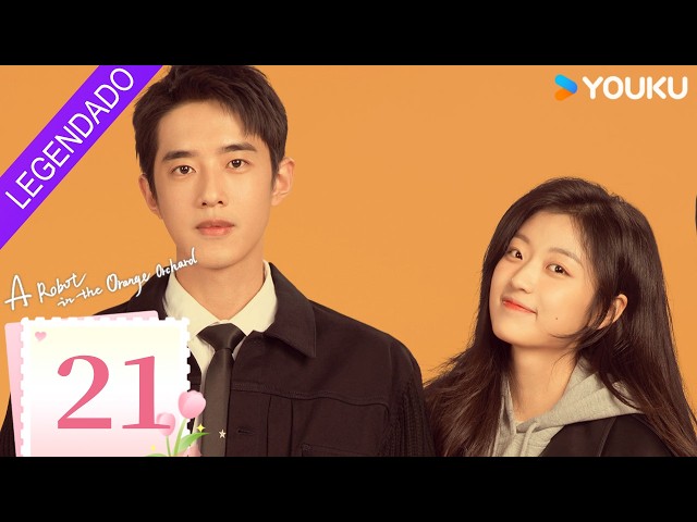 [Uma Robô no Pomar de Laranjas] EP21 💟 Minha Namorada Não é um Robô | Leon Leong / Sun Qian | YOUKU