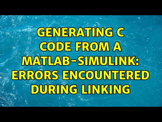 Generating C code from a Matlab-Simulink: errors encountered during linking