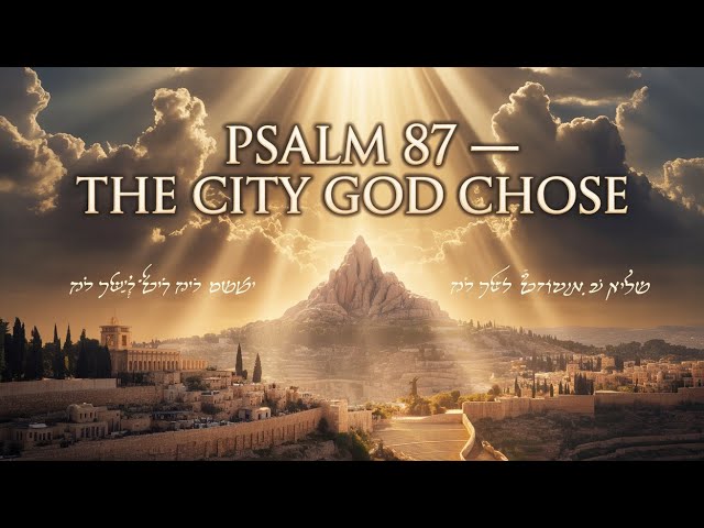 Psalm 87 — The City God Chose: Secrets of Zion, Prophecy, and the Nations