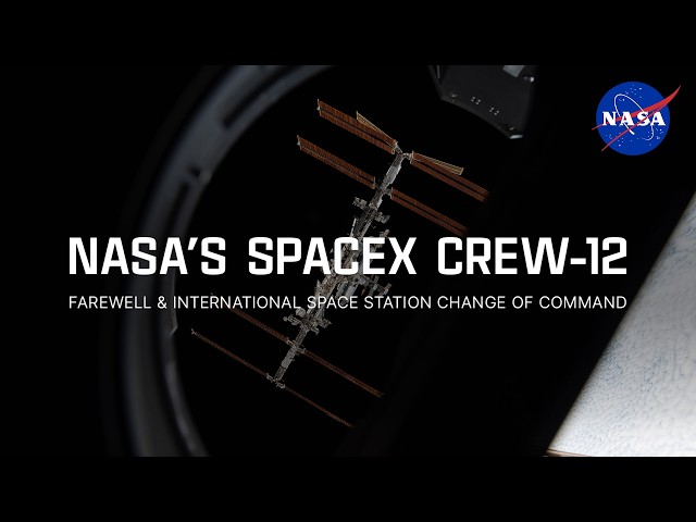 NASA’s SpaceX Crew-12 Farewell and International Space Station Change of Command