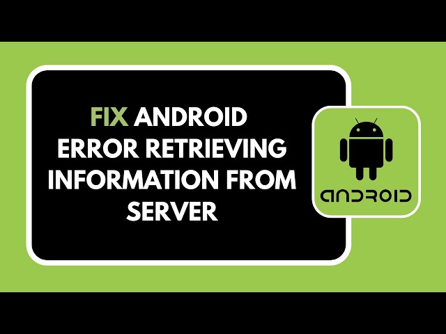 HOW TO FIX ANDROID ERROR RETRIEVING INFORMATION FROM SERVER