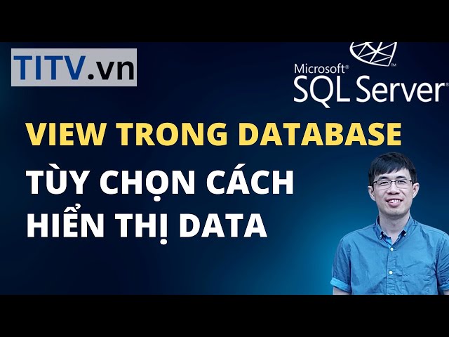 Học SQL Server - Bài 43. View trong cơ sở dữ liệu