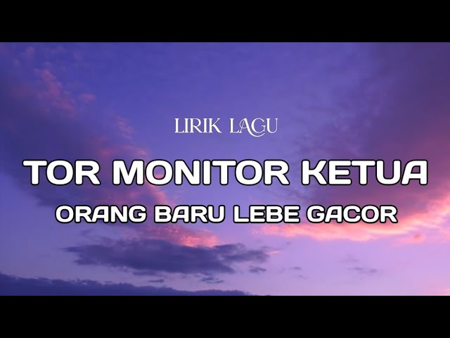 Tor Monitor Ketua - Orang Baru Lebe Gacor (Lirik Lagu)