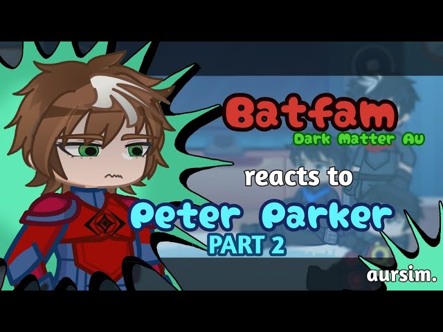 Batfam react to Peter Parker (Spider-Man) || Dark Matter AU || DC/Marvel Crossover || X2 SPEED (2/2)