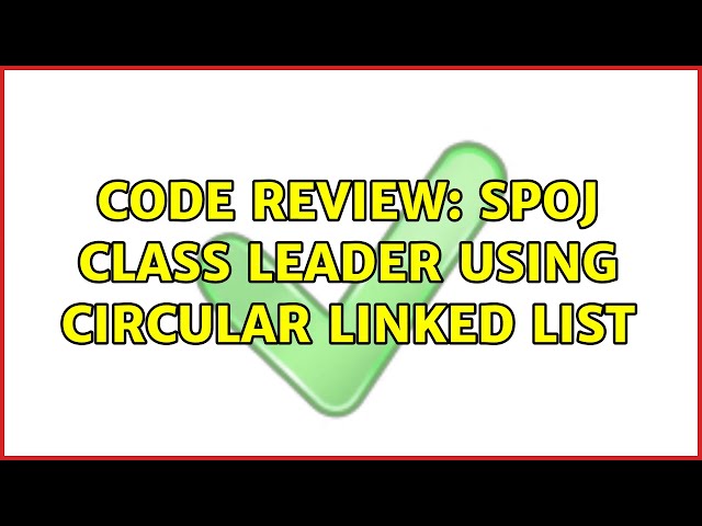 Code Review: SPOJ Class Leader using circular linked list (2 Solutions!!)