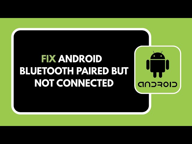 HOW TO FIX ANDROID BLUETOOTH PAIRED BUT NOT CONNECTED