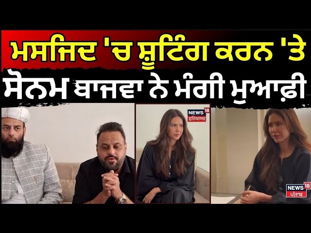 Sonam Bajwa Apology | ਮਸਜਿਦ 'ਚ ਸ਼ੂਟਿੰਗ ਕਰਨ 'ਤੇ ਸੋਨਮ ਬਾਜਵਾ ਨੇ ਮੰਗੀ ਮੁਆਫ਼ੀ | Pitt Siyapa | News18