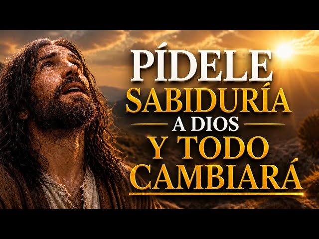 DIOS TE DICE HOY: ESTA ES LA SABIDURIA QUE NECESITAS PARA TU VIDA