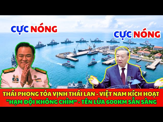 Thái phong tỏa Vịnh Thái Lan, Việt Nam Kích Hoạt "Hạm Đội Không Chìm - Tên Lửa 600KM Sẵn Sàng