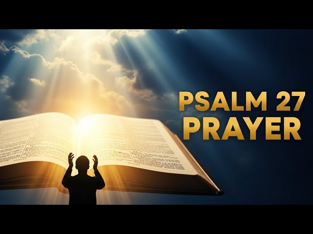 A Powerful Psalm 27 Prayer for Protection, Strength & Blessings