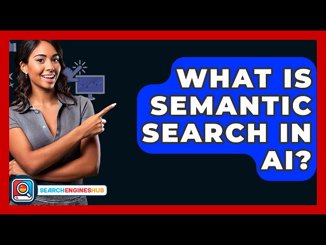 What Is Semantic Search In AI? - SearchEnginesHub.com