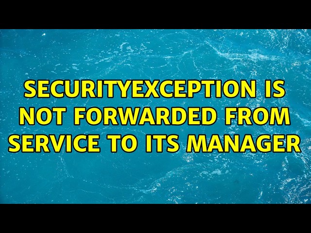 SecurityException is not forwarded from service to its manager
