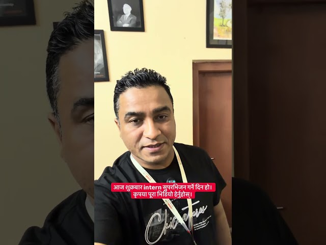 आज शुक्रबार intern सुपरभिजन गर्ने दिन हो। कृपया पूरा भिडियो हेर्नुहोस्।