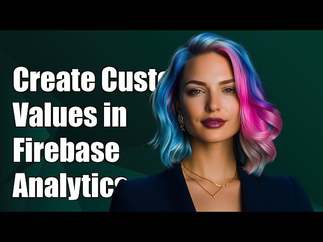 How to Create Custom Values in Firebase Analytics for Enhanced Tracking
