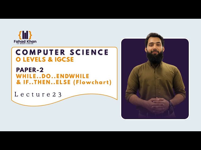 While Do EndWhile & If Then Else (Flowchart) | O Level & IGCSE Computer Science | P2 | Lecture 23