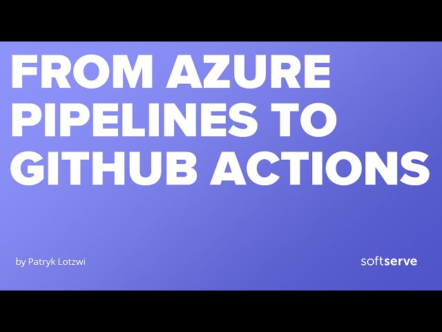 From Azure Pipelines to GitHub Actions by Patryk Lotzwi