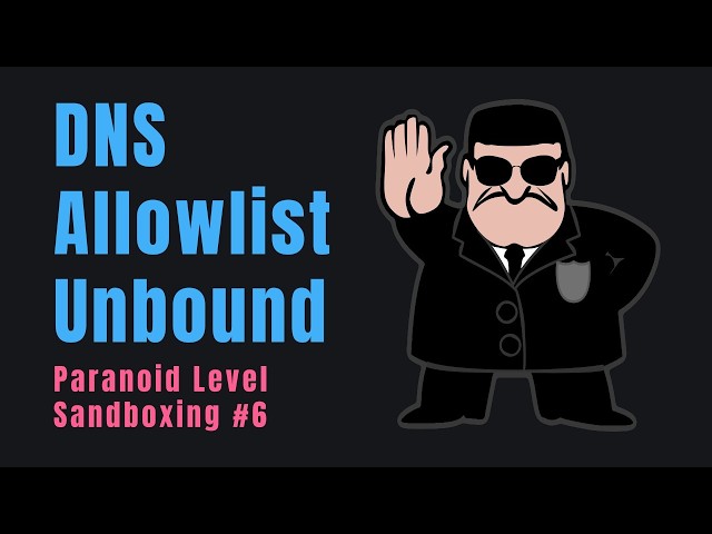 DNS Allowlisting with Unbound - Paranoid Level Sandboxing #6