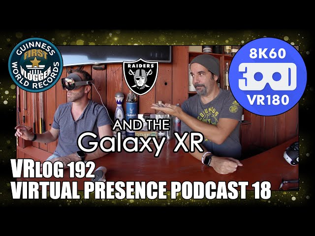 Virtual Presence Podcast 18: Raiders and the Galaxy XR (Entry #2581 - VRLOG 192 - VR180)