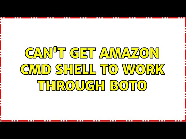 Can't get amazon cmd shell to work through boto (2 Solutions!!)