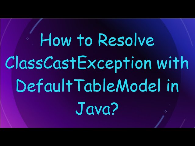 How to Resolve ClassCastException with DefaultTableModel in Java?
