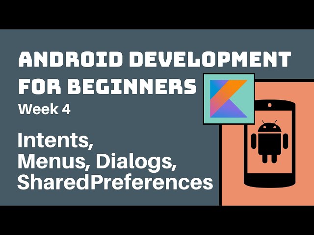 Week 4 - Kotlin Android Development Course for Beginners - Intents, Menus/Dialogs, SharedPreferences