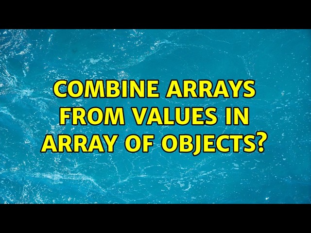 Combine arrays from values in array of objects? (5 Solutions!!)
