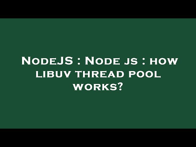 NodeJS : Node js : how libuv thread pool works?
