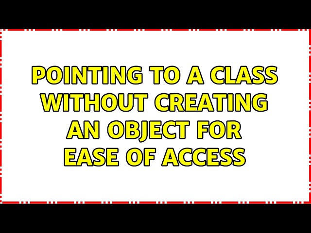 Pointing to a class without creating an object for ease of access