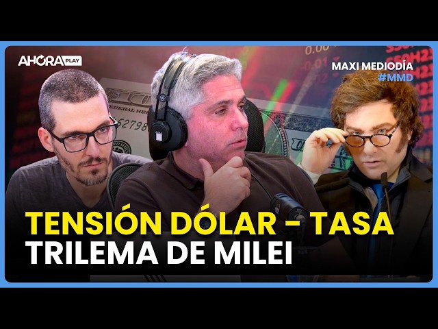 TENSIÓN DÓLAR - TASA. VUELVE EL TRILEMA DE MILEI I Maxi Montenegro #MaxiMediodía