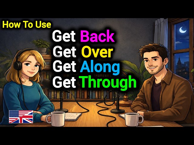 How to Use GET, GET BACK, GET OVER, GET THROUGH & GET ALONG in Real English Conversations