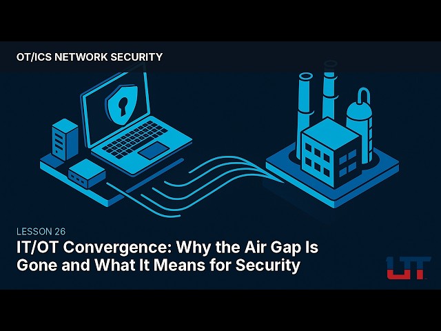 IT/OT Convergence: Why the Air Gap Is Gone and What It Means for Security | OT Security Module 4.4