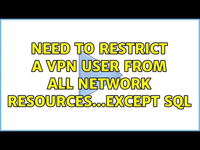 Need to restrict a VPN user from all network resources...except SQL (3 Solutions!!)