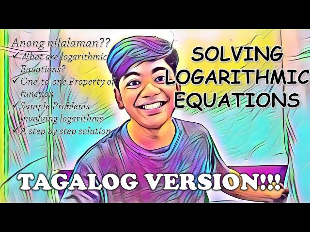 SOLVING LOGARITHMIC EQUATIONS; Proper Usage of the Properties of Logarithms in TAGALOG!!